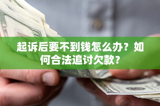 武汉起诉后要不到钱怎么办？如何合法追讨欠款？