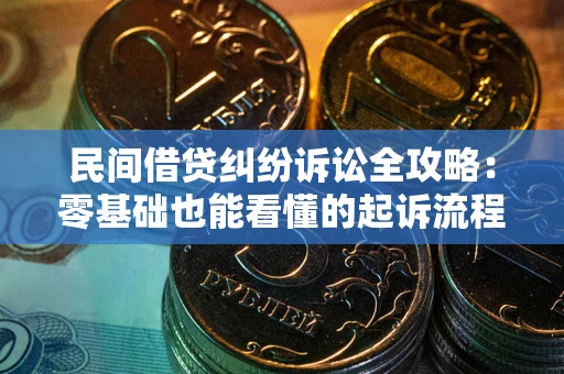 武汉民间借贷纠纷诉讼全攻略:零基础也能看懂的起诉流程与证据整理指南 武汉民间借贷纠纷诉讼全攻略:零基础也能看懂的起诉流程与证据整理指南