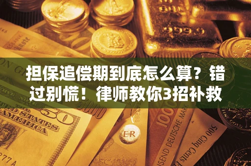 武汉担保追偿期到底怎么算？错过别慌！律师教你3招补救