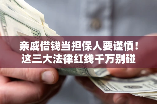 武汉亲戚借钱当担保人要谨慎！这三大法律红线千万别碰