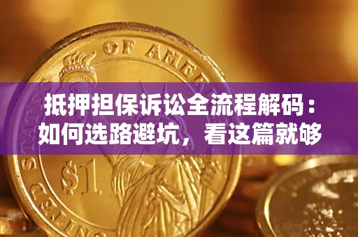 武汉抵押担保诉讼全流程解码：如何选路避坑，看这篇就够了