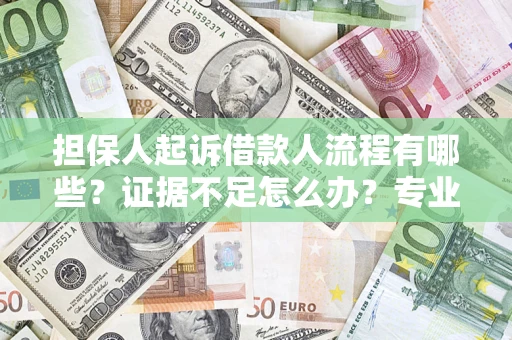 武汉担保人起诉借款人流程有哪些？证据不足怎么办？专业律师解答