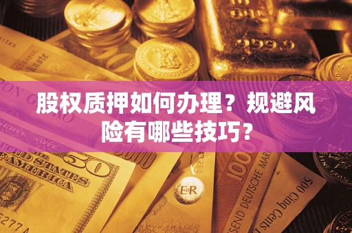 武汉股权质押如何办理？规避风险有哪些技巧？