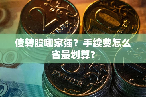 武汉债转股哪家强？手续费怎么省最划算？