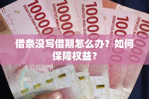 武汉借条没写借期怎么办？如何保障权益？