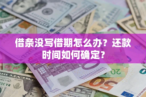 武汉借条没写借期怎么办？还款时间如何确定？