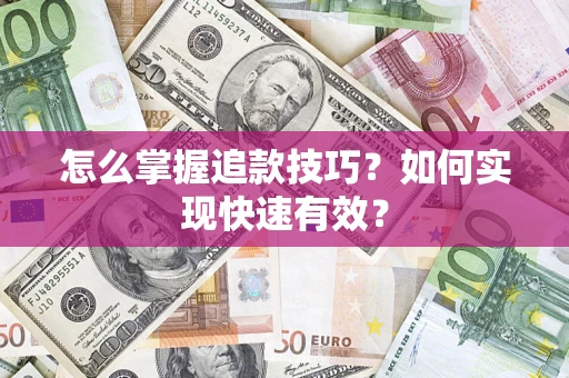 武汉怎么掌握追款技巧？如何实现快速有效？