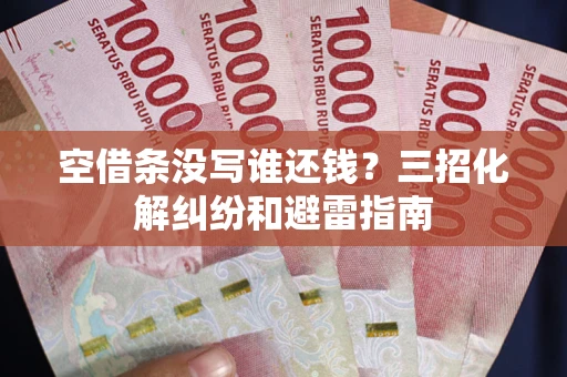 武汉空借条没写谁还钱？三招化解纠纷和避雷指南