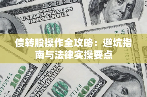 武汉债转股操作全攻略：避坑指南与法律实操要点