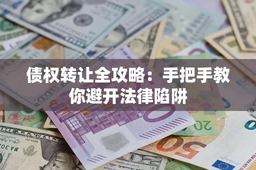 武汉债权转让全攻略：手把手教你避开法律陷阱