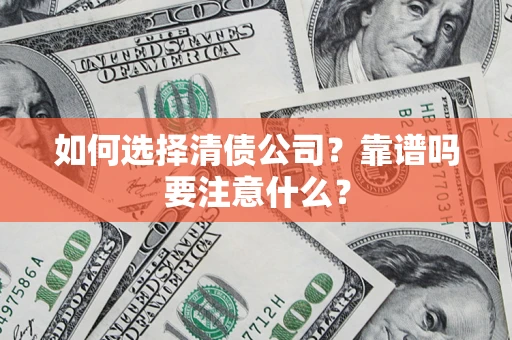 武汉如何选择清债公司？靠谱吗要注意什么？