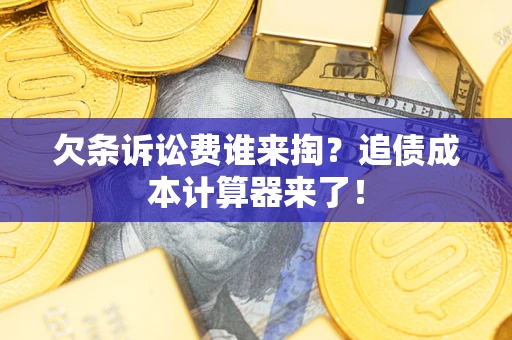 武汉欠条诉讼费谁来掏？追债成本计算器来了！