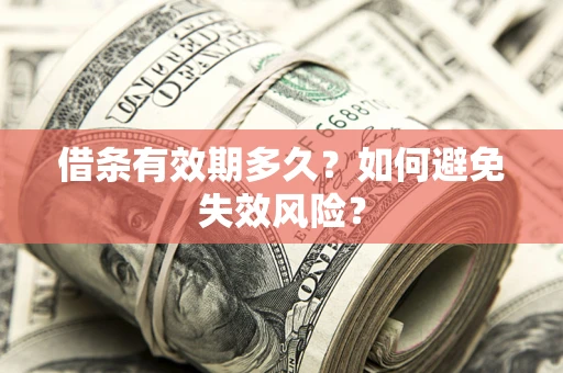 武汉借条有效期多久？如何避免失效风险？