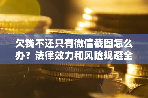武汉欠钱不还只有微信截图怎么办？法律效力和风险规避全解析