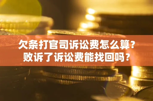武汉欠条打官司诉讼费怎么算？败诉了诉讼费能找回吗？