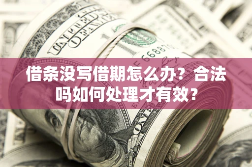 武汉借条没写借期怎么办？合法吗如何处理才有效？