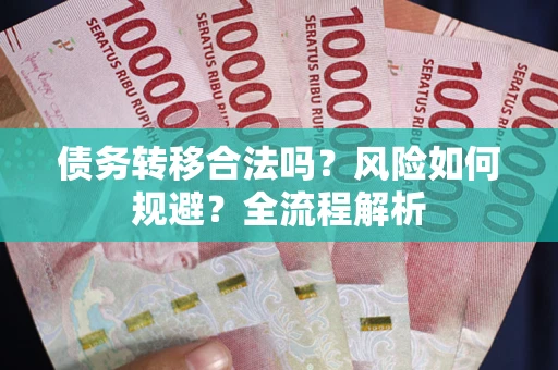 武汉债务转移合法吗？风险如何规避？全流程解析