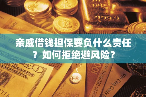 武汉亲戚借钱担保要负什么责任？如何拒绝避风险？
