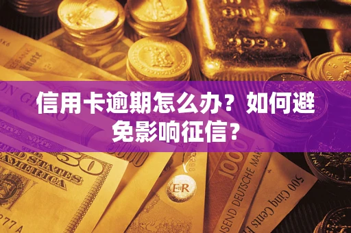 武汉信用卡逾期怎么办？如何避免影响征信？