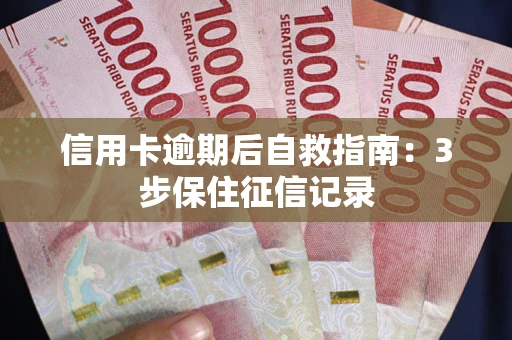 武汉信用卡逾期后自救指南：3步保住征信记录