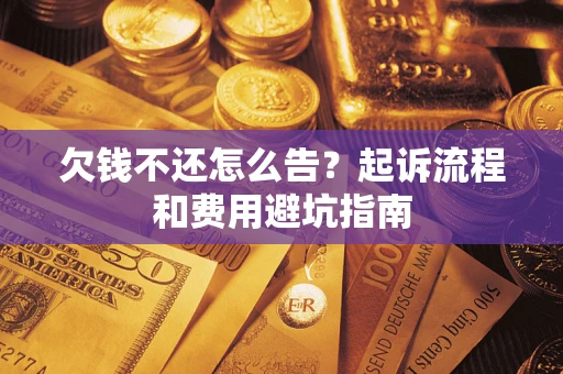 武汉欠钱不还怎么告?起诉流程和费用避坑指南 武汉欠钱不还怎么告?起诉流程和费用避坑指南