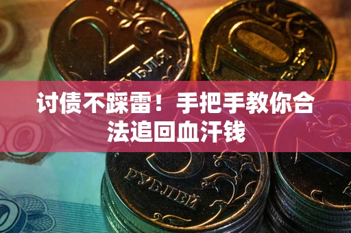 武汉讨债不踩雷！手把手教你合法追回血汗钱