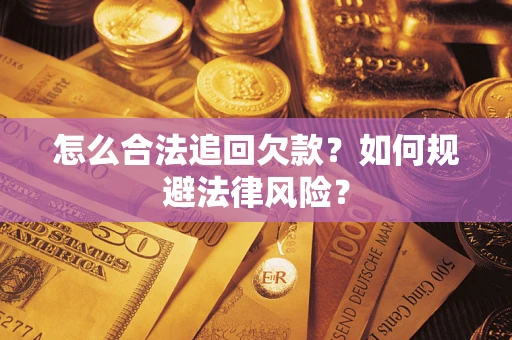 武汉怎么合法追回欠款？如何规避法律风险？