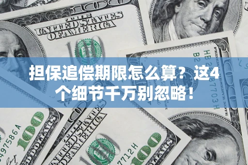 武汉担保追偿期限怎么算?这4个细节千万别忽略! 武汉担保追偿期限怎么算?这4个细节千万别忽略!