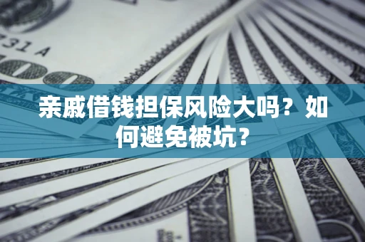 武汉亲戚借钱担保风险大吗？如何避免被坑？