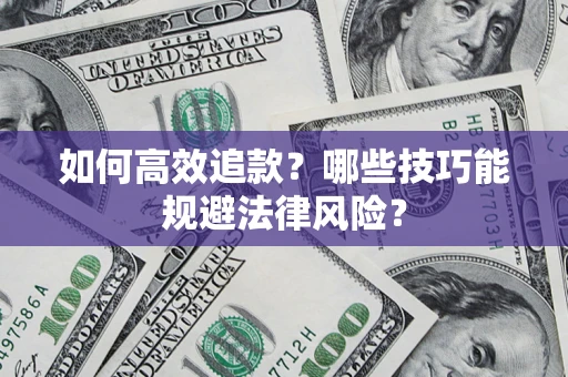 武汉如何高效追款？哪些技巧能规避法律风险？