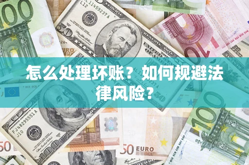 武汉怎么处理坏账？如何规避法律风险？