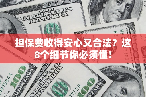 武汉担保费收得安心又合法？这8个细节你必须懂！