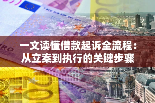 武汉一文读懂借款起诉全流程：从立案到执行的关键步骤