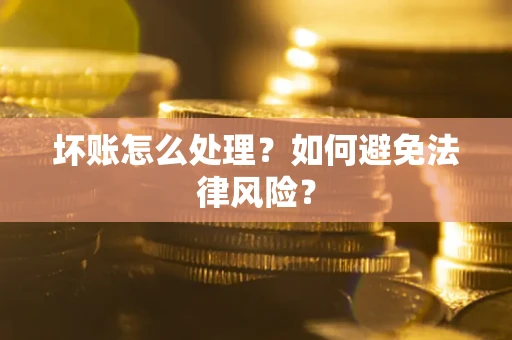 武汉坏账怎么处理？如何避免法律风险？