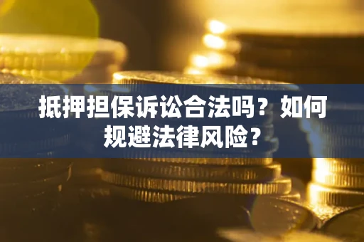 武汉抵押担保诉讼合法吗？如何规避法律风险？