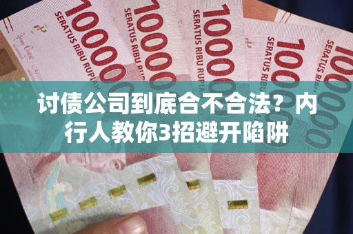 武汉讨债公司到底合不合法？内行人教你3招避开陷阱