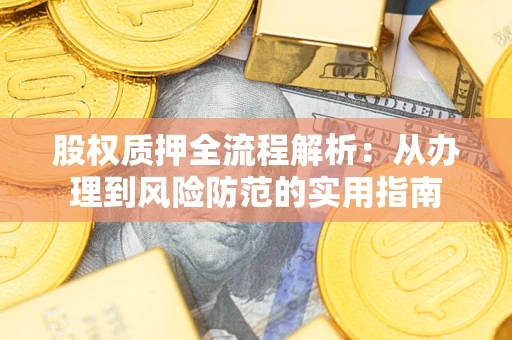 武汉股权质押全流程解析：从办理到风险防范的实用指南