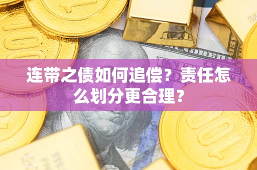 武汉连带之债如何追偿？责任怎么划分更合理？