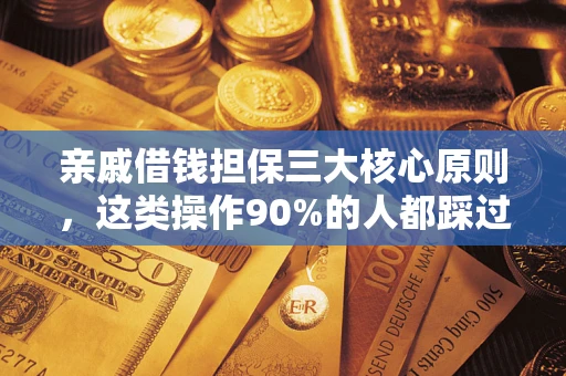武汉亲戚借钱担保三大核心原则，这类操作90%的人都踩过坑！附法院判决案例