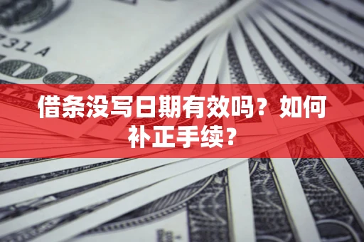 武汉借条没写日期有效吗？如何补正手续？