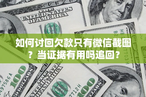 武汉如何讨回欠款只有微信截图？当证据有用吗追回？