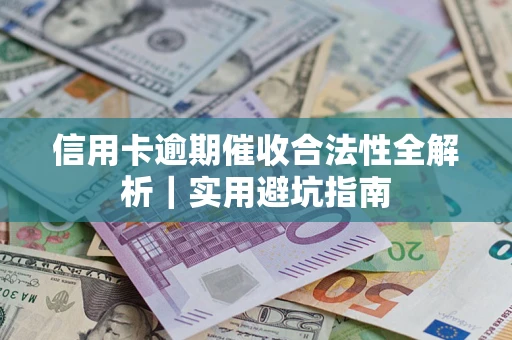 武汉信用卡逾期催收合法性全解析｜实用避坑指南