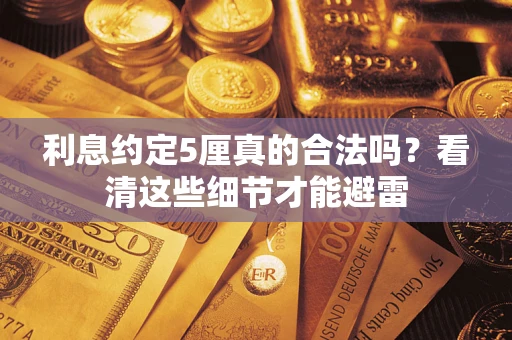 武汉利息约定5厘真的合法吗？看清这些细节才能避雷