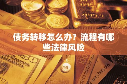 武汉债务转移怎么办？流程有哪些法律风险