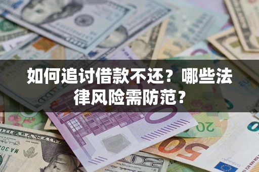 武汉如何追讨借款不还？哪些法律风险需防范？